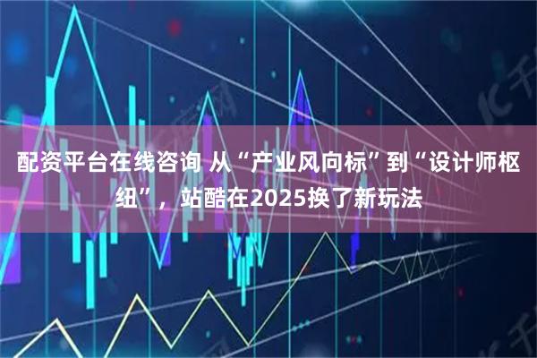 配资平台在线咨询 从“产业风向标”到“设计师枢纽”，站酷在2025换了新玩法